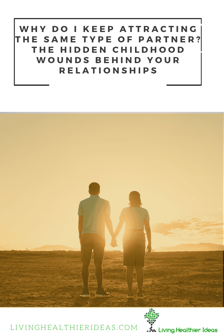 Why Do I Keep Attracting the Same Type of Partner? The Hidden Childhood Wounds Behind Your Relationships